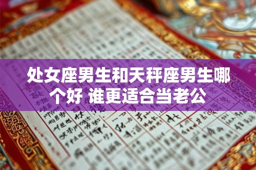 处女座男生和天秤座男生哪个好 谁更适合当老公