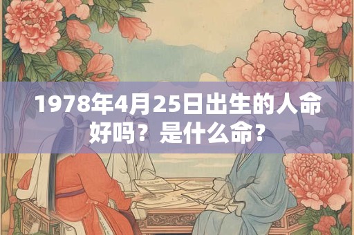 1978年4月25日出生的人命好吗？是什么命？