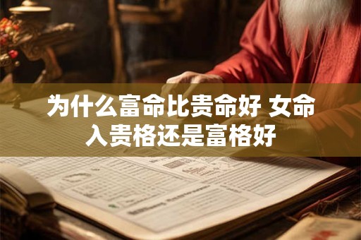 为什么富命比贵命好 女命入贵格还是富格好 为什么富命比贵命好 女命入贵格还是富格好