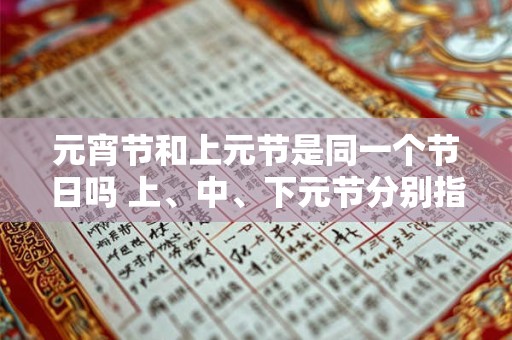 元宵节和上元节是同一个节日吗 上、中、下元节分别指什么节