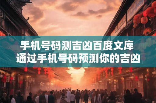 手机号码测吉凶百度文库 通过手机号码预测你的吉凶祸福