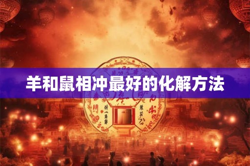 羊和鼠相冲最好的化解方法