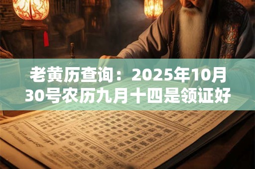 老黄历查询：2025年10月30号农历九月十四是领证好日子吗