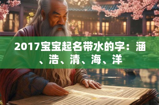 2017宝宝起名带水的字：涵、浩、清、海、洋