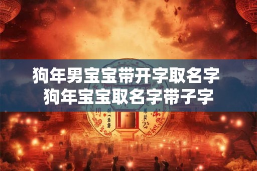狗年男宝宝带开字取名字 狗年宝宝取名字带子字