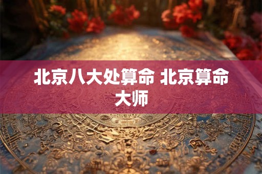 北京八大处算命 北京算命大师
