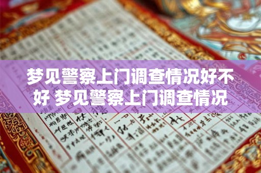 梦见警察上门调查情况好不好 梦见警察上门调查情况是什么意思