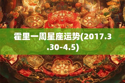 霍里一周星座运势(2017.3.30-4.5)