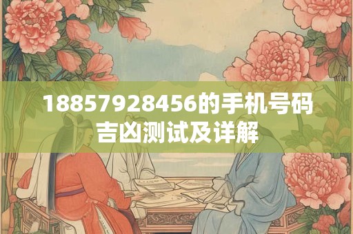 18857928456的手机号码吉凶测试及详解