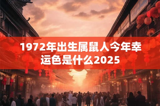 1972年出生属鼠人今年幸运色是什么2025