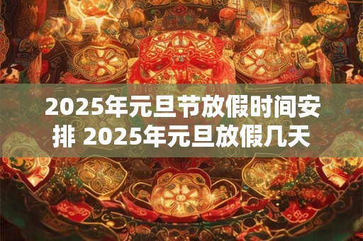2025年元旦节放假时间安排 2025年元旦放假几天