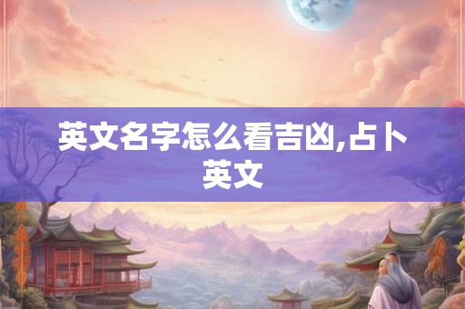英文名字怎么看吉凶,占卜英文