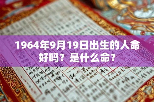 1964年9月19日出生的人命好吗？是什么命？