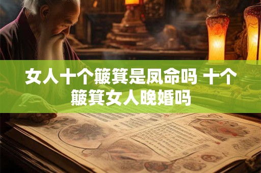 女人十个簸箕是凤命吗 十个簸箕女人晚婚吗