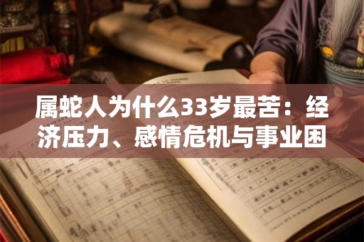 属蛇人为什么33岁最苦：经济压力、感情危机与事业困境揭秘