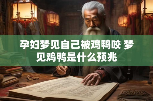孕妇梦见自己被鸡鸭咬 梦见鸡鸭是什么预兆