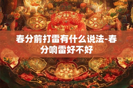 春分前打雷有什么说法-春分响雷好不好
