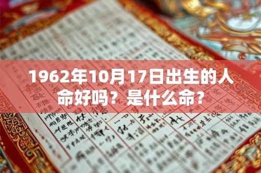 1962年10月17日出生的人命好吗？是什么命？