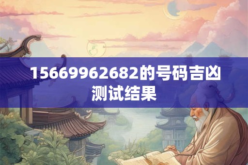 15669962682的号码吉凶测试结果