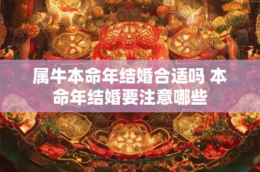 属牛本命年结婚合适吗 本命年结婚要注意哪些