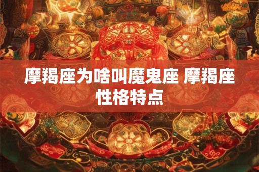 摩羯座为啥叫魔鬼座 摩羯座性格特点