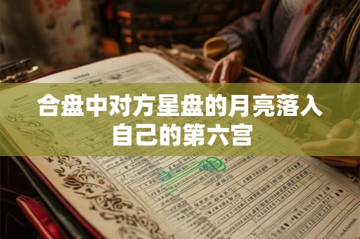 合盘中对方星盘的月亮落入自己的第六宫