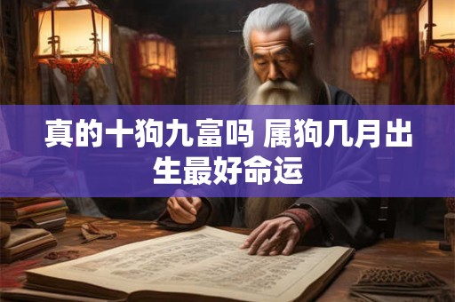 真的十狗九富吗 属狗几月出生最好命运