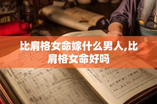 比肩格女命嫁什么男人,比肩格女命好吗