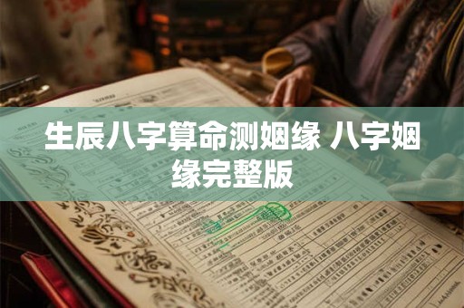 生辰八字算命测姻缘 八字姻缘完整版