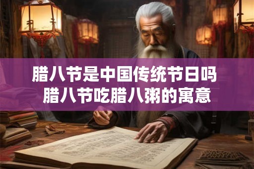 腊八节是中国传统节日吗 腊八节吃腊八粥的寓意 腊八节是中国传统节日吗 腊八节吃腊八粥的寓意
