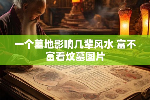 一个墓地影响几辈风水 富不富看坟墓图片