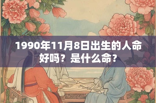 1990年11月8日出生的人命好吗？是什么命？