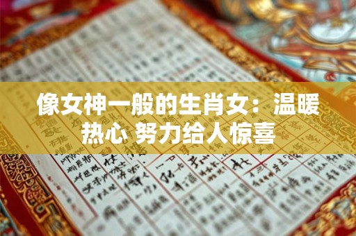 像女神一般的生肖女：温暖热心 努力给人惊喜