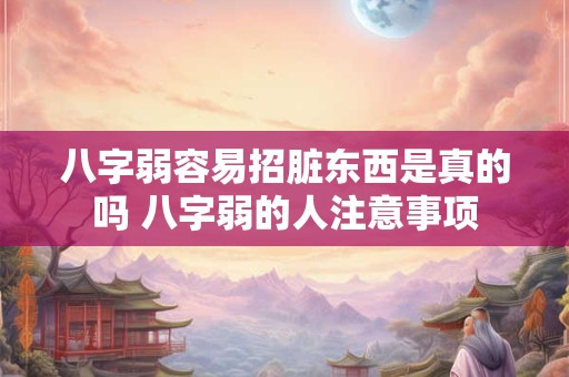 八字弱容易招脏东西是真的吗 八字弱的人注意事项