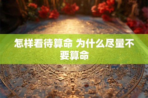 怎样看待算命 为什么尽量不要算命
