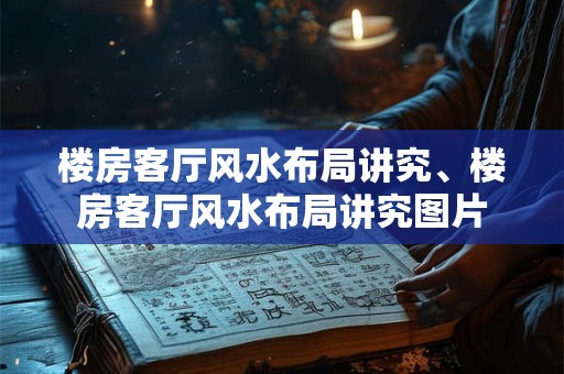 楼房客厅风水布局讲究、楼房客厅风水布局讲究图片