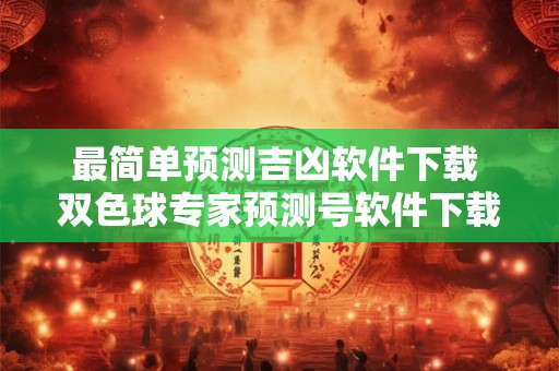 最简单预测吉凶软件下载 双色球专家预测号软件下载