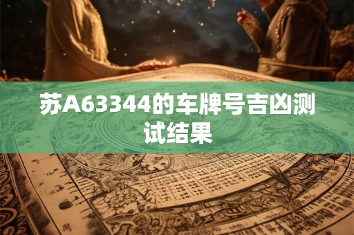 苏A63344的车牌号吉凶测试结果