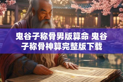 鬼谷子称骨男版算命 鬼谷子称骨神算完整版下载