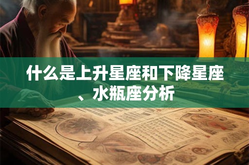 什么是上升星座和下降星座、水瓶座分析