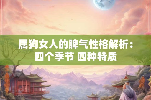 属狗女人的脾气性格解析：四个季节 四种特质