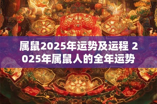 属鼠2025年运势及运程 2025年属鼠人的全年运势
