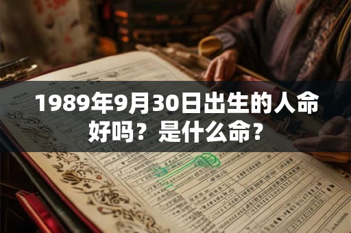 1989年9月30日出生的人命好吗？是什么命？