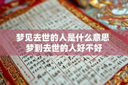 梦见去世的人是什么意思 梦到去世的人好不好