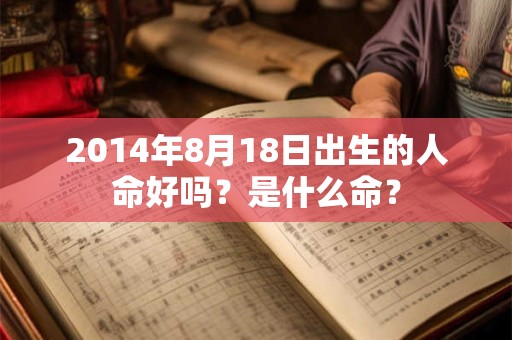 2014年8月18日出生的人命好吗？是什么命？