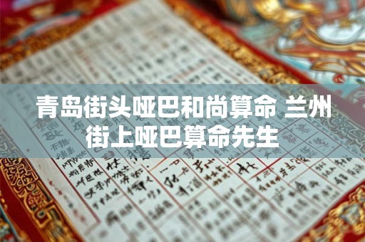 青岛街头哑巴和尚算命 兰州街上哑巴算命先生