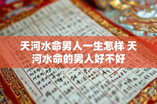 天河水命男人一生怎样 天河水命的男人好不好