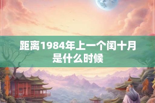 距离1984年上一个闰十月是什么时候 距离1984年上一个闰十月是什么时候
