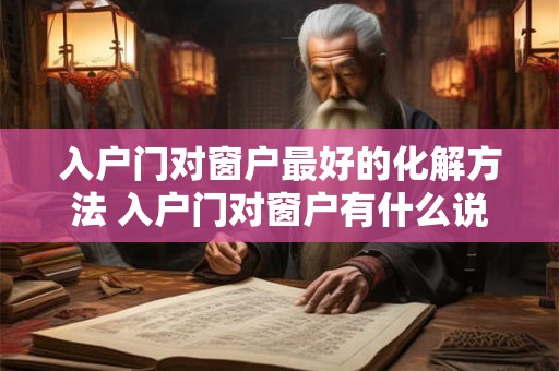 入户门对窗户最好的化解方法 入户门对窗户有什么说法