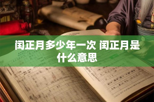 闰正月多少年一次 闰正月是什么意思